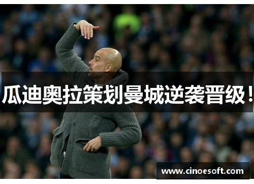 瓜迪奥拉策划曼城逆袭晋级！